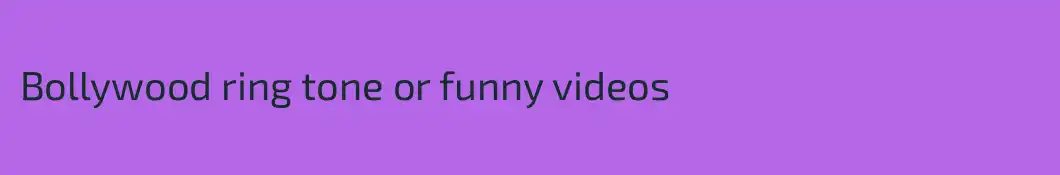 Bollywood ring tone or funny videos